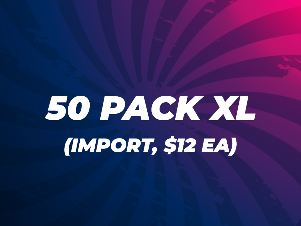 50 Pack XL – (Import, $12 ea)